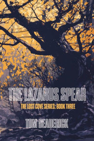 Title: THE LAZARUS SPEAR: THE LOST COVE SERIES: BOOK THREE, Author: Tom Deaderick