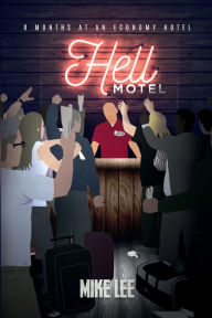Title: Hell Motel: 8 Months at an Economy Hotel:, Author: Mike Lee