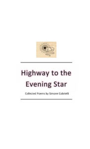 Title: Highway to the Evening Star: Collected poems by Simone Gabrielli, Author: Simone Gabrielli