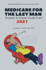 Title: Medicare for the Lazy Man: The Simplest & Easiest Guide Ever!, Author: Clu Rhu Douglas B. Jones