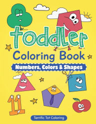 Title: Toddler Coloring Book: Numbers Colors Shapes: Preschool Prep, Activity Book for Kids Ages 3-5, Boys & Girls - A Great Addition to Your Preschoo, Author: Terrific Tot Coloring