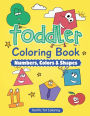 Toddler Coloring Book: Numbers Colors Shapes: Preschool Prep, Activity Book for Kids Ages 3-5, Boys & Girls - A Great Addition to Your Preschoo