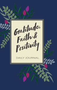 Title: Gratitude, Faith & Positivity Daily Journal: Everyday blessings and reflections on the things that make life great, Author: Jolina Kwong Caputo