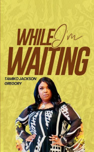 Title: While I'm Waiting, Author: Tamiko Jackson  Gregory