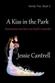 Title: A Kiss in the Park, Author: Jessie Cantrell