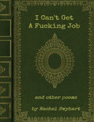 Title: I Can't Get a F****** Job: swearing included, Author: Rachel Swyhart