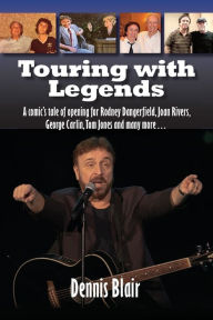 Title: Touring with Legends A comic's tale of opening for Rodney Dangerfield, Joan Rivers, George Carlin, Tom Jones, Author: Dennis Blair