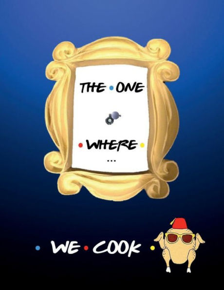 THE ONE WHERE WE COOK Blank Recipe Book Cookbook for Best Friends: All Tasty Large Journal Notebook to Keep Dish Recipes in - Modern Kitchen Accessories for Women or Men