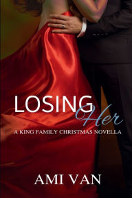 Title: Losing Her: A King Family Christmas Novella, Author: Ami Van