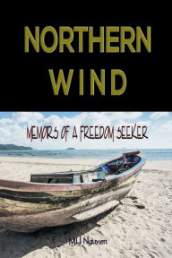 Title: Northern Wind: Memoirs of a Freedom Seeker, Author: Minh Nguyen