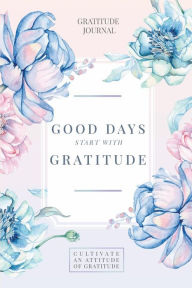 Title: Good Days Start With Gratitude: A 108 Days Guide To Cultivate An Attitude Of Gratitude: Gratitude Journal, Author: younotebook