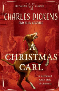 Title: A Christmas Carl: A Greyhound Ghost Story of Christmas, Author: Charles Dickens