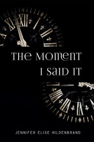 Title: The Moment I Said It, Author: Jennifer Elise Hildenbrand