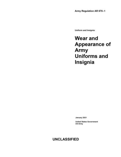 Army Regulation AR 670-1 Uniform and Insignia: Wear and Appearance of Army Uniforms and Insignia January 2021: