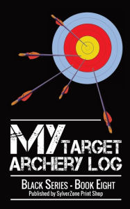 Title: MY Target Archery Log - Black Series - Book Eight: Suitable for both recurve and compound disciplines. Track your progress, improve your scores., Author: Sylverzone Print Shop