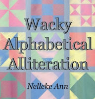 Title: Wacky Alphabetical Alliteration, Author: Nelleke Ann Fackrell