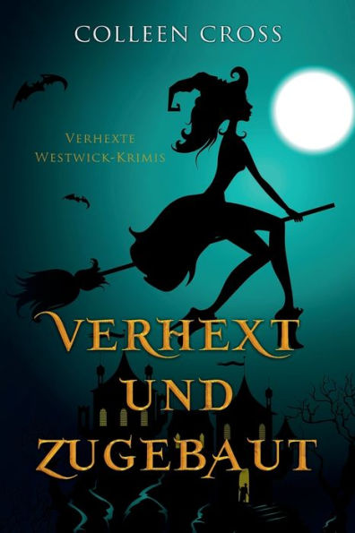 Verhext und zugebaut: Verhexte Westwick-Krimis #1