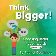 Title: Think Bigger: Choosing Better Action Words, Author: Rachel Catchings