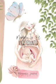 Title: Mommy to Be Kick Counter: Pregnancy Journal:Fetal, Baby Movement Tracker, Author: Motherly Love Press