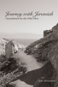 Title: Journey with Jeremiah: Nourishment for the Wild Olive, Author: Julie Almanrode
