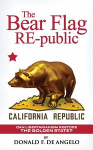 Title: The Bear Flag RE-public: Can Libertarianism Save the Golden State?:, Author: Donald De Angelo