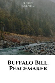 Title: Buffalo Bill, Peacemaker, Author: Prentiss Ingraham