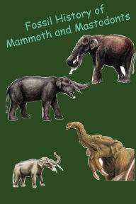 Title: Fossil History of Mammoth and Mastodonts, Author: Leann Rathbone