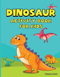 Title: Dinosaur Activity Book for Kids: Activities for Kids Including Coloring, Dot-to-Dots & Wordsearch, Author: Deeasy Books