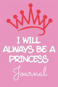 Title: I Will Always be a Princess Journal: Stunning Journal for Girls,Designed to Help them Record their Emotions., Author: Cristie Publishing