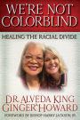 We're Not Colorblind: Healing the Racial Divide