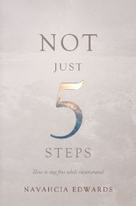 Title: Not Just 5 Steps: How to Stay Free while Incarcerated, Author: Navahcia Edwards