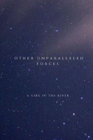 Title: Other Unparalleled Forces, Author: A. Girl In The River