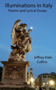 Title: Illuminations in Italy: Selected Poems and Essays, Author: Jeffrey  Hale Collins