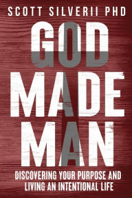 Title: God Made Man: Discovering Your Purpose and Living an Intentional Life, Author: Scott Silverii