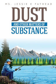 Title: Dust and Other Matters of Substance, Author: Jessie Fathead