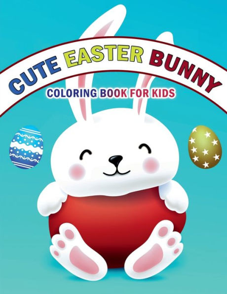 Cute Easter Bunny Coloring Book For Kids: Easy and Funny Easter Coloring Book for Kids, Ages 3-6