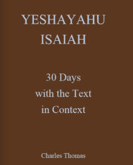 Title: Yeshayahu Isaiah: 30 Days with the Text in Context, Author: Charles Thomas