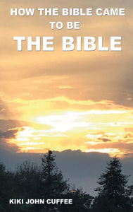Title: How The Bible Came To Be The Bible, Author: KIKI CUFFEE