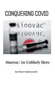 Title: Conquering COVID / Sinovac: An Unlikely Hero, Author: Peter Halesworth