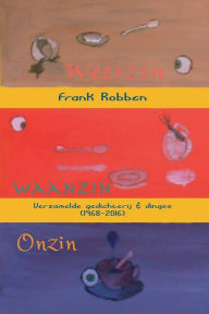 Title: Weerzin-Waanzin-Onzin: Verzamelde gedachterij en dinges (1968-2016), Author: Frank Robben