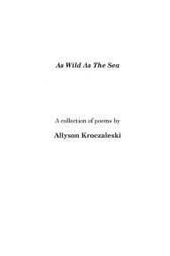 Title: As Wild As The Sea, Author: Allyson Kroczaleski