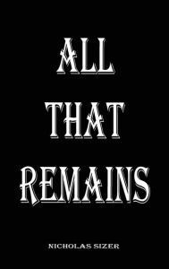 Title: ALL THAT REMAINS, Author: Nicholas Sizer