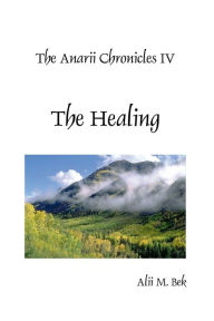 Title: The Anarii Chronicles IV - The Healing, Author: Alii Bek