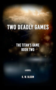 Title: Two Deadly Games: The Titan's Game, Author: K. W. Bloom