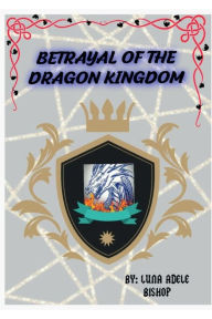 Title: Betrayal Of The Dragon Kingdom: BOOK OF MYTH SERIES, Author: Luna Bishop