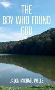 Title: The Boy Who Found God, Author: Jason Wells