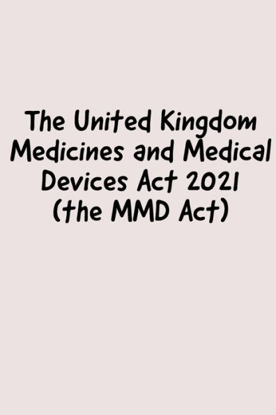 The United Kingdom, Medicines and Medical Devices Act 2021 (the MMD Act)