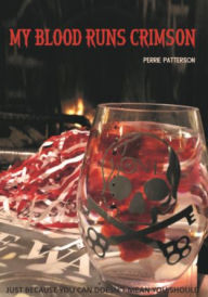 Title: My Blood Runs Crimson: Just because you can doesn't mean you should., Author: Perrie Patterson