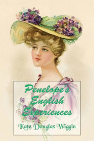 Title: Penelope's English Experiences (Illustrated), Author: Kate Douglas Wiggin