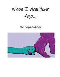 Title: When I Was Your Age..., Author: Cayla Jackson